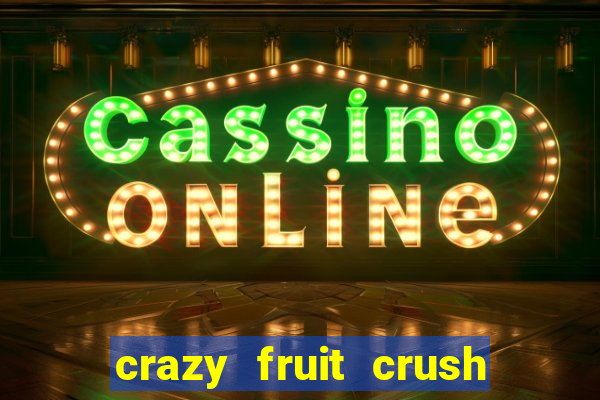 crazy fruit crush ganhar dinheiro